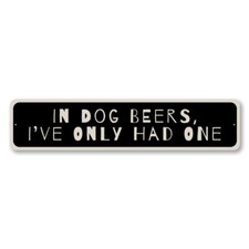 in Dog Beers, I've Only Had One, Beer-Lover Humor Sign, Pub Funny Metal Sign