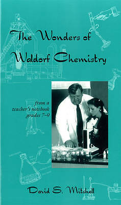 The Wonders of Waldorf Chemistry: From a Teacher's Notebook, Grades 7-9 by...