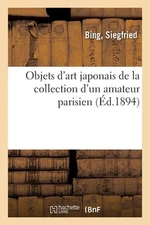 Objets d'Art Japonais de la Collection d'Un Amateur Parisien by Siegfried Bing (