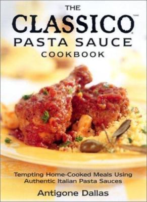 The Classico Pasta Sauce Cookbook: Tempting Home Cooked Meals Using Authentic...