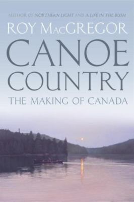 Canoe Country: The Making of Canada - 9780307361417, hardcover, MacGregor, new