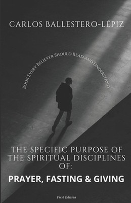The Specific Purpose of the Spiritual Disciplines of Prayer, Fasting, and Giving