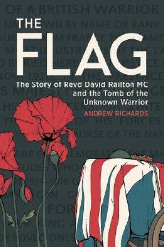 The Flag: The Story of Revd David Railton MC and the Tomb of the Unknown Warrior