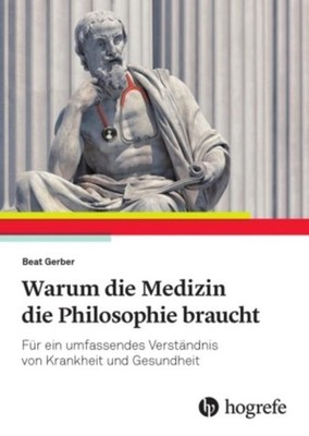 Warum die Medizin die Philosophie braucht Beat Gerber