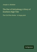 Joseph A. Altsheler | The Star Of Gettysburg; A Story Of Southern High Tide