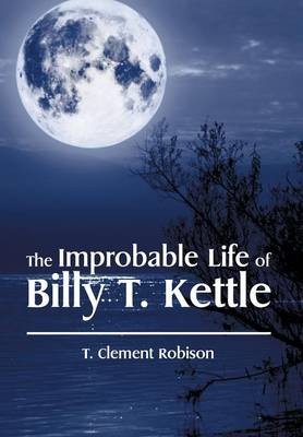 The Improbable Life of Billy T. Kettle, T Clement