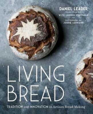 Living Bread: Tradition and Innovation in Artisan Bread Making: A Baking Book