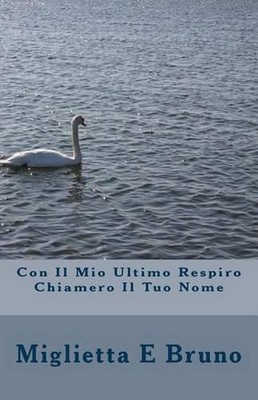 Con Il Mio Ultimo Respiro Chiamero Il Tuo Nome by Miglietta E. Bruno (Italian) P