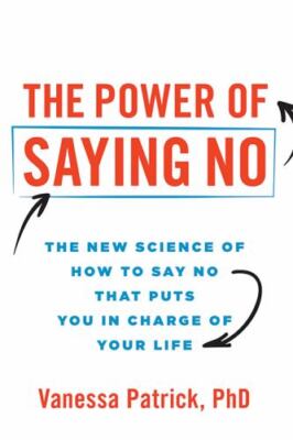 Power of Saying No : The New Science of How to Say No That Puts You in Charge...