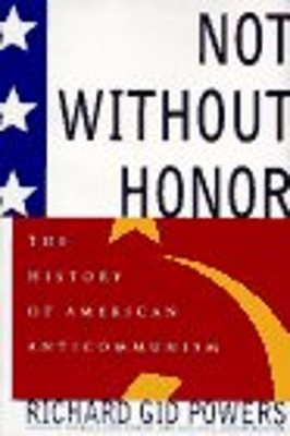 Not Without Honor : The History of American Anti-Communism Richar