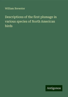 William Brewster | Descriptions of the first plumage in various species of...