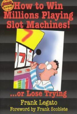 How to Win Millions Playing Slot Machines!: ...Or Lose Trying (Scoblete Get-The