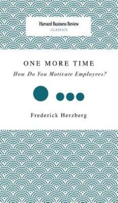 One More Time: How Do You Motivate Employees? by Frederick Herzberg: New