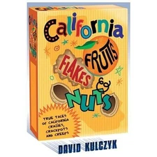 California Fruits, Flakes & Nuts: True Tales of California Crazies, Crackpots...