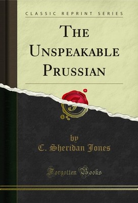 The Unspeakable Prussian (Classic Reprint)