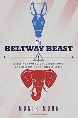 THE BELTWAY BEAST: STEALING FROM FUTURE GENERATIONS AND By Munir Moon BRAND NEW