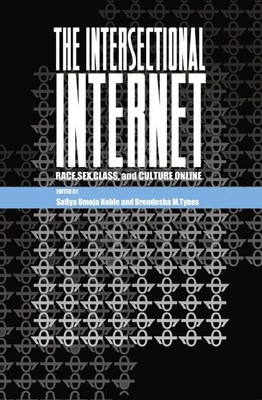 The Intersectional Internet: Race, Sex, Class, and Culture Online (Digital F...