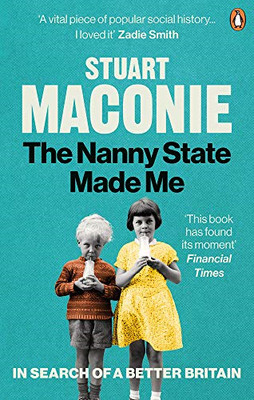 Der Nanny-Staat machte mich: Eine Geschichte über Großbritannien und wie man es rettet - Maconie, Stuart