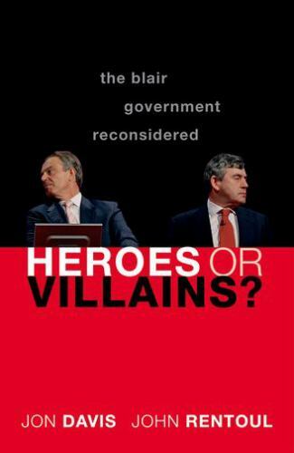 Heroes or Villains?: The Blair Government Reconsidered, Davis, Jon,Rentoul, John