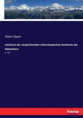 Lehrbuch Der Vergleichenden Mikroskopischen Anatomie Der Wirbeltiere: 8  Te...