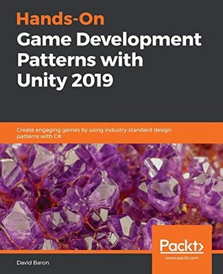 Hands-On Game Development Patterns with Unity 2019: Erstellen Sie ansprechende Spiele von...