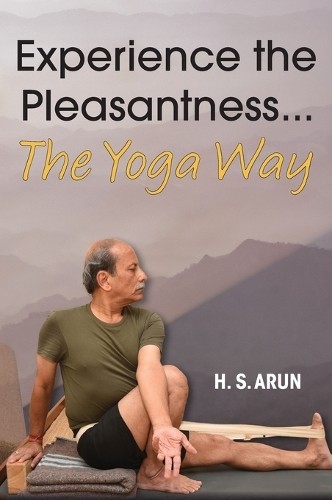 H S Arun Experience the Pleasantness the Yoga Way (Copertina rigida)