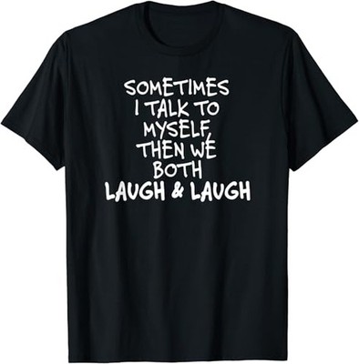Sometimes I Talk To Myself The We Both Laugh and Laugh Funny T-Shirt