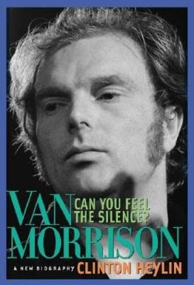 Can You Feel the Silence?: Van Morrison: A New Biography - Hardcover - GOOD