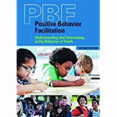Positive Behavior Facilitation (PBF): Understanding and Intervening in the Behav