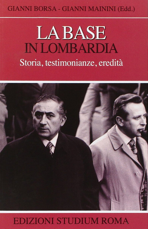 BASE IN LOMBARDIA. STORIA, TESTIMONIANZE, EREDITA' (LA) BORSA GIANNI, MAININI GI