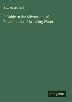 J. D. Macdonald | A Guide to the Microscopical Examination of Drinking Water