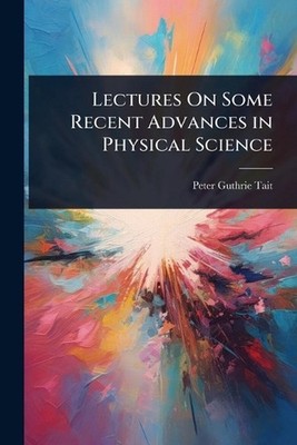 Lectures On Some Recent Advances in Physical Science by Peter Guthrie Tait Paper