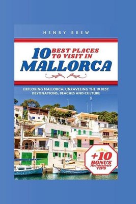10 Best Places to Visit in Mallorca: Exploring Mallorca: Unraveling the 10 Best 