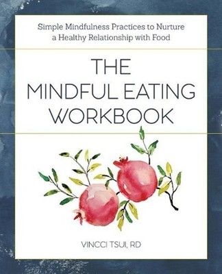 The Mindful Eating Workbook: Simple Mindfulness Practices to Nurture a Healthy R