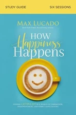 How Happiness Happens Study Guide Paperback Max Lucado