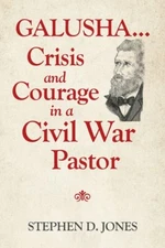 Galusha    Crisis And Courage In A Civil War Pastor