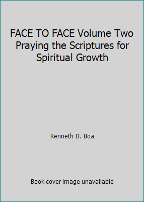 FACE TO FACE Volume Two Praying the Scriptures for Spiritual Growth