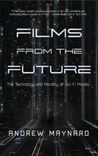Films from the Future: The Technology and Morality of Sci-Fi Movies by Maynard