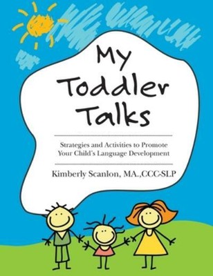 My Toddler Talks: Strategies And Activities To Promote Your Child's Languag...