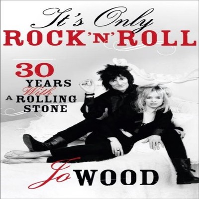 It's Only Rock 'n' Roll Thirty Years with a Rolling Stone Jo Wood