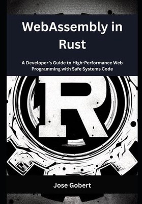 WebAssembly in Rust: A Developer's Guide to High-Performance Web Programming wit