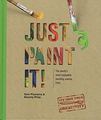 Just Paint It! : The World's Most Enjoyable Painting Course. Ever
