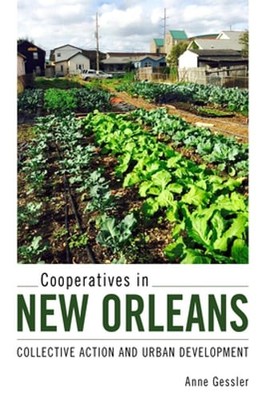 Cooperatives in New Orleans: Collective Action and Urban Development by Gessler
