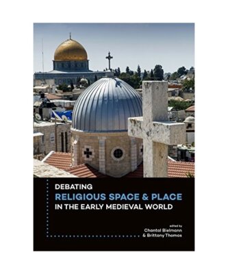 Debating Religious Space and Place in the Early Medieval World [c. AD 300-1000]