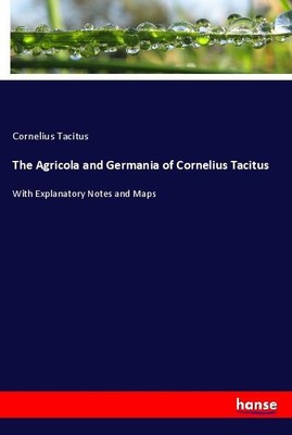 The Agricola and Germania of Cornelius Tacitus Cornelius Tacitus