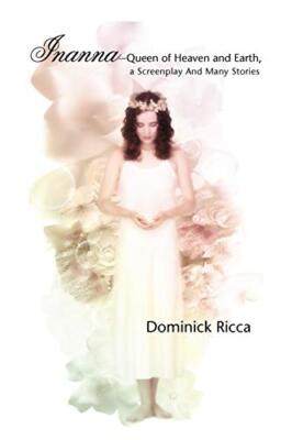 Inanna-Queen of Heaven and Earth, a Screenplay and Many Stories                