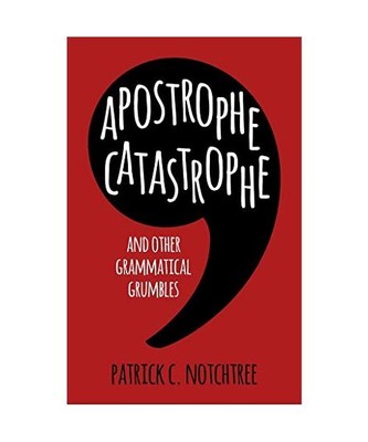 Apostrophe Catastrophe: And Other Grammatical Grumbles, Patrick C. Notchtree
