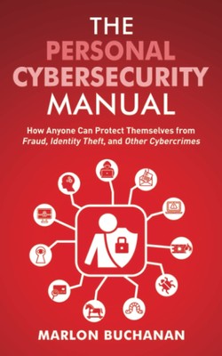 The Personal Cybersecurity Manual: How Anyone Can Protect Themselves from Fr...