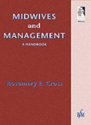 Midwives & Management, 1e By Rosemary E. Cross MA BEd Dip Med Et
