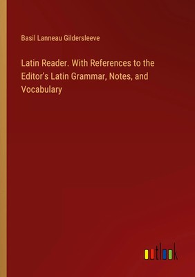 Basil Lanneau Gildersleeve | Latin Reader. With References to the Editor's...